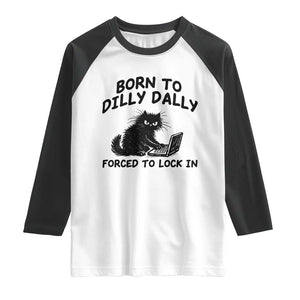 Funny Black Cat Raglan Shirt Born To Dilly Dally Forced To Lock In TS12 White Black Print Your Wear