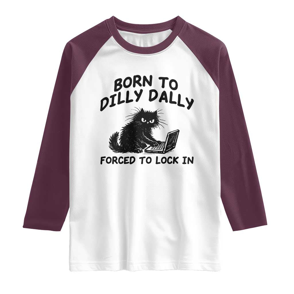 Funny Black Cat Raglan Shirt Born To Dilly Dally Forced To Lock In TS12 White Maroon Print Your Wear