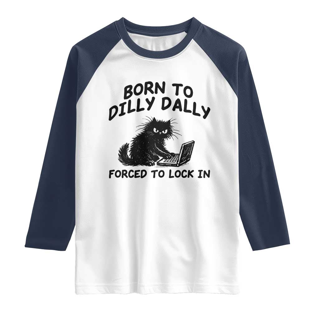 Funny Black Cat Raglan Shirt Born To Dilly Dally Forced To Lock In TS12 White Navy Print Your Wear