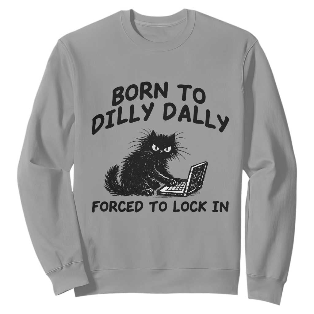 Funny Black Cat Sweatshirt Born To Dilly Dally Forced To Lock In TS12 Sport Gray Print Your Wear