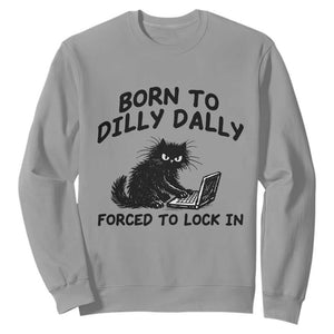 Funny Black Cat Sweatshirt Born To Dilly Dally Forced To Lock In TS12 Sport Gray Print Your Wear