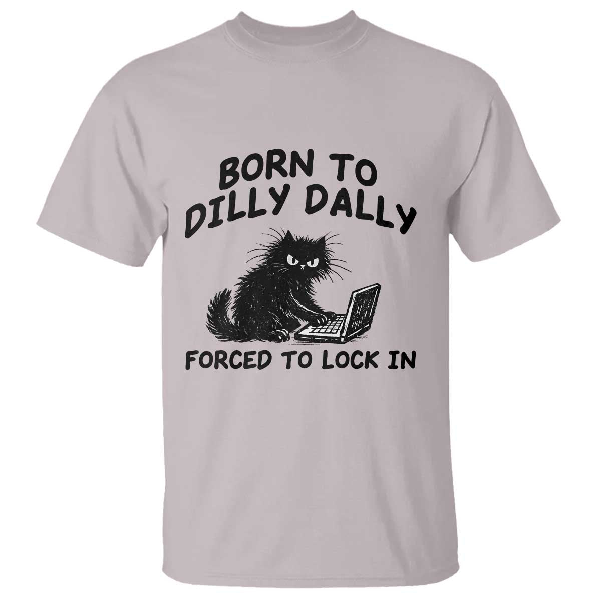 Funny Black Cat T Shirt Born To Dilly Dally Forced To Lock In TS12 Ice Gray Print Your Wear