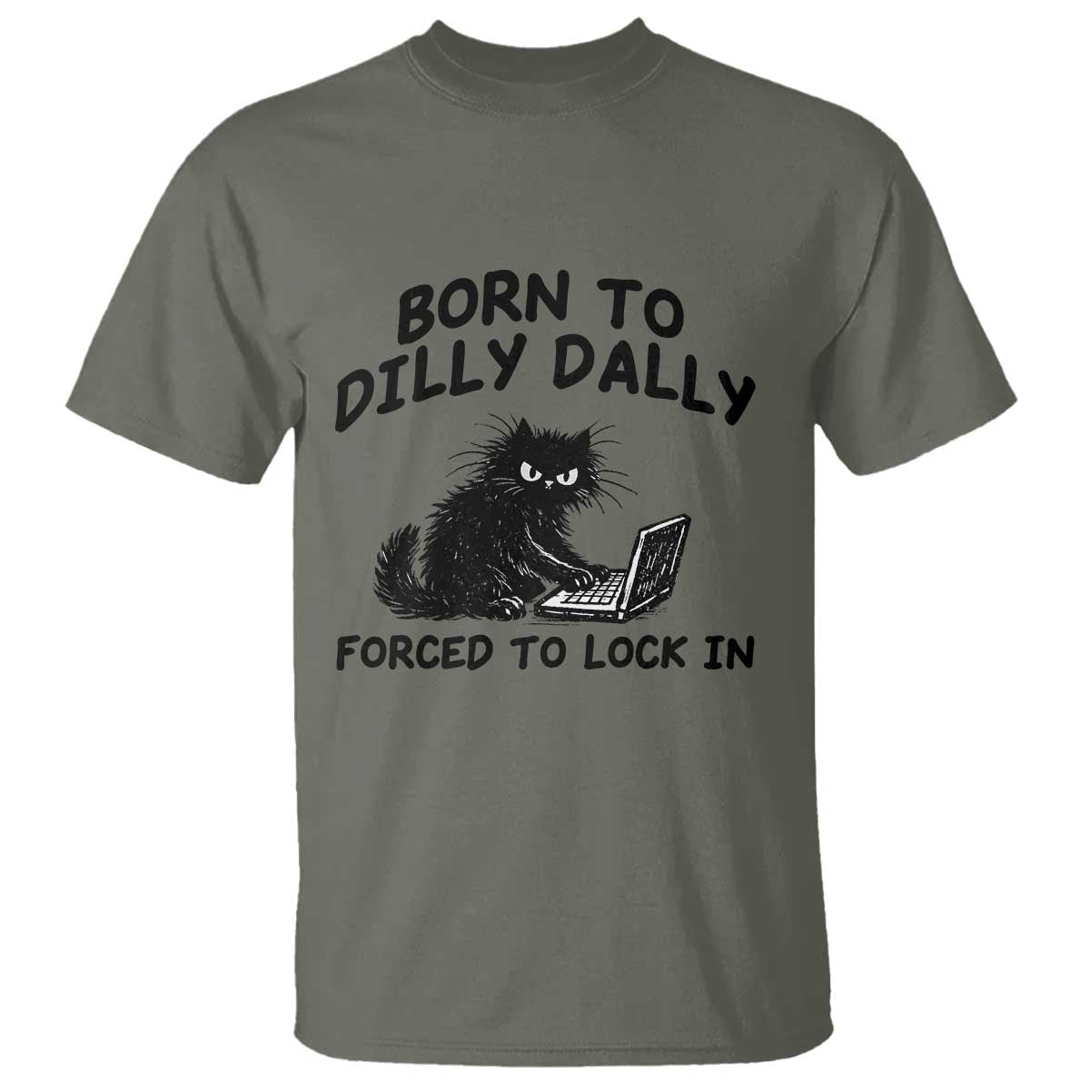 Funny Black Cat T Shirt Born To Dilly Dally Forced To Lock In TS12 Military Green Print Your Wear
