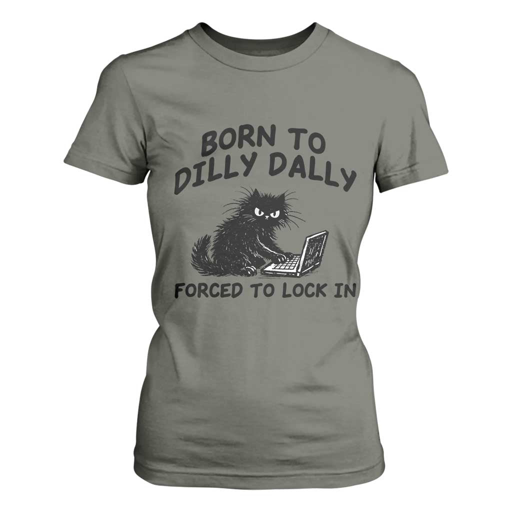 Funny Black Cat T Shirt For Women Born To Dilly Dally Forced To Lock In TS12 Military Green Print Your Wear