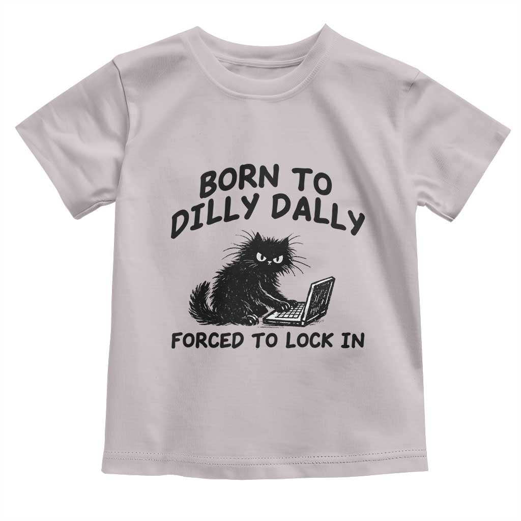 Funny Black Cat Toddler T Shirt Born To Dilly Dally Forced To Lock In TS12 Ice Gray Print Your Wear