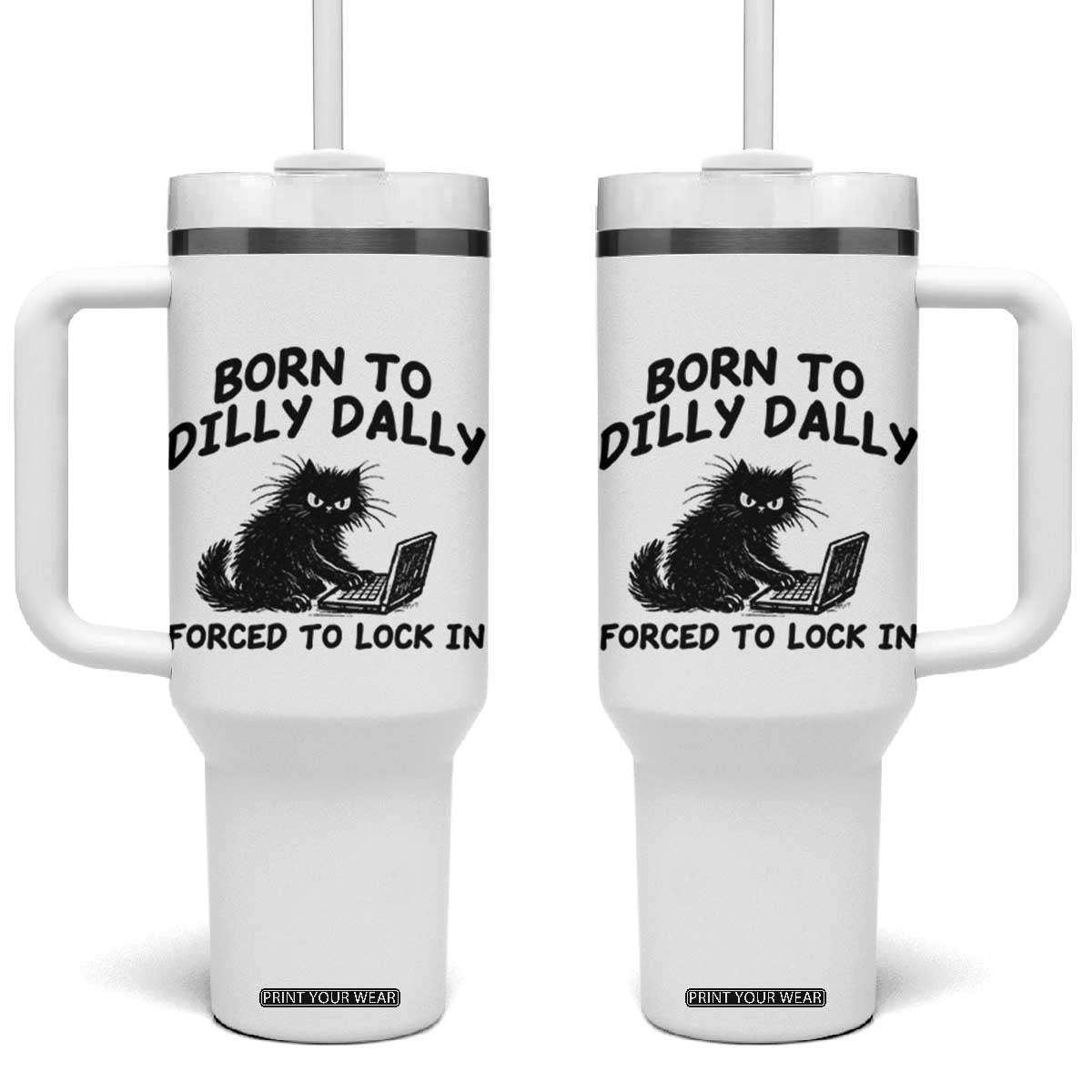 Funny Black Cat Tumbler With Handle Born To Dilly Dally Forced To Lock In TS12 One Size: 40 oz White Print Your Wear
