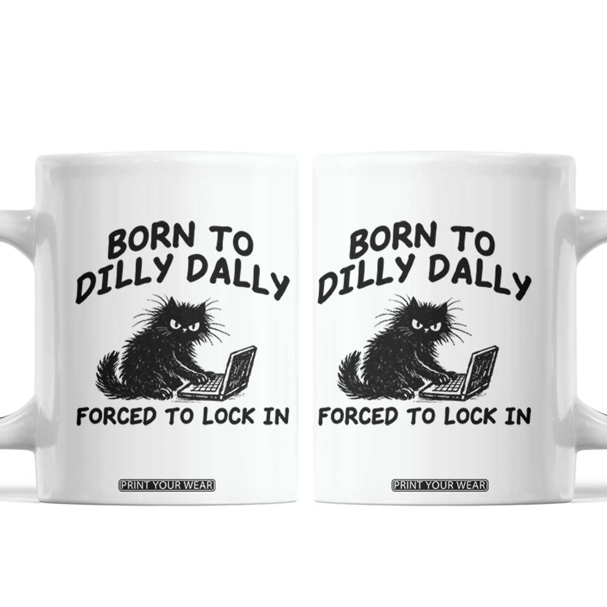 Funny Black Cat Coffee Mug Born To Dilly Dally Forced To Lock In TS12 White Print Your Wear
