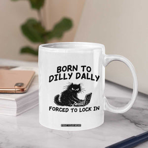 Funny Black Cat Coffee Mug Born To Dilly Dally Forced To Lock In TS12 Print Your Wear