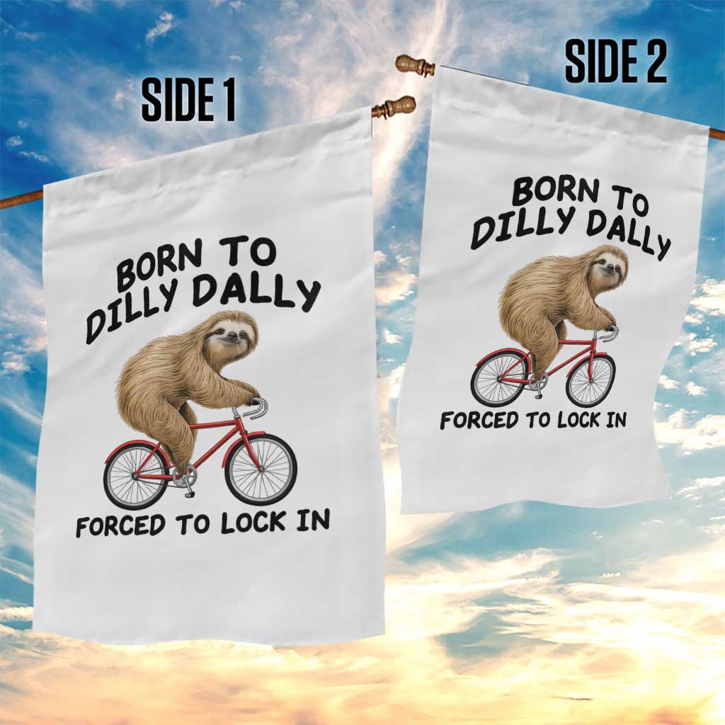 Funny Sloth Lover Garden Flag Born To Dilly Dally Forced To Lock In TS12 Print Your Wear
