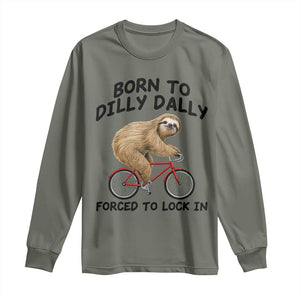 Funny Sloth Lover Long Sleeve Shirt Born To Dilly Dally Forced To Lock In TS12 Military Green Print Your Wear