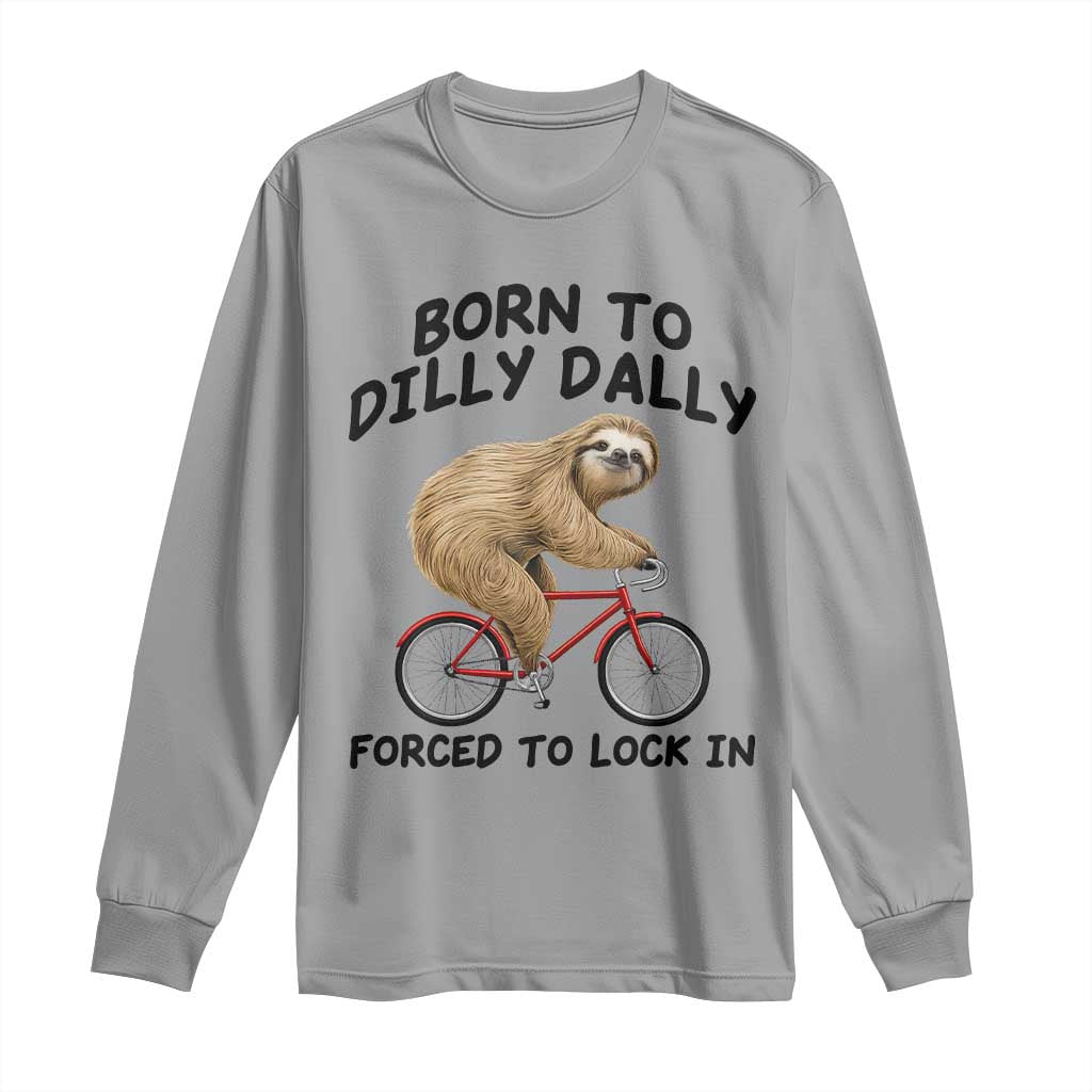 Funny Sloth Lover Long Sleeve Shirt Born To Dilly Dally Forced To Lock In TS12 Sport Gray Print Your Wear