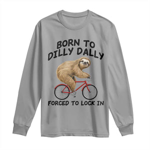 Funny Sloth Lover Long Sleeve Shirt Born To Dilly Dally Forced To Lock In TS12 Sport Gray Print Your Wear
