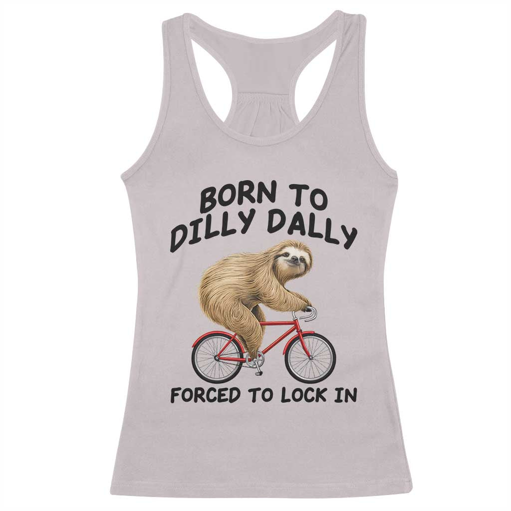 Funny Sloth Lover Racerback Tank Top Born To Dilly Dally Forced To Lock In TS12 Ice Gray Print Your Wear