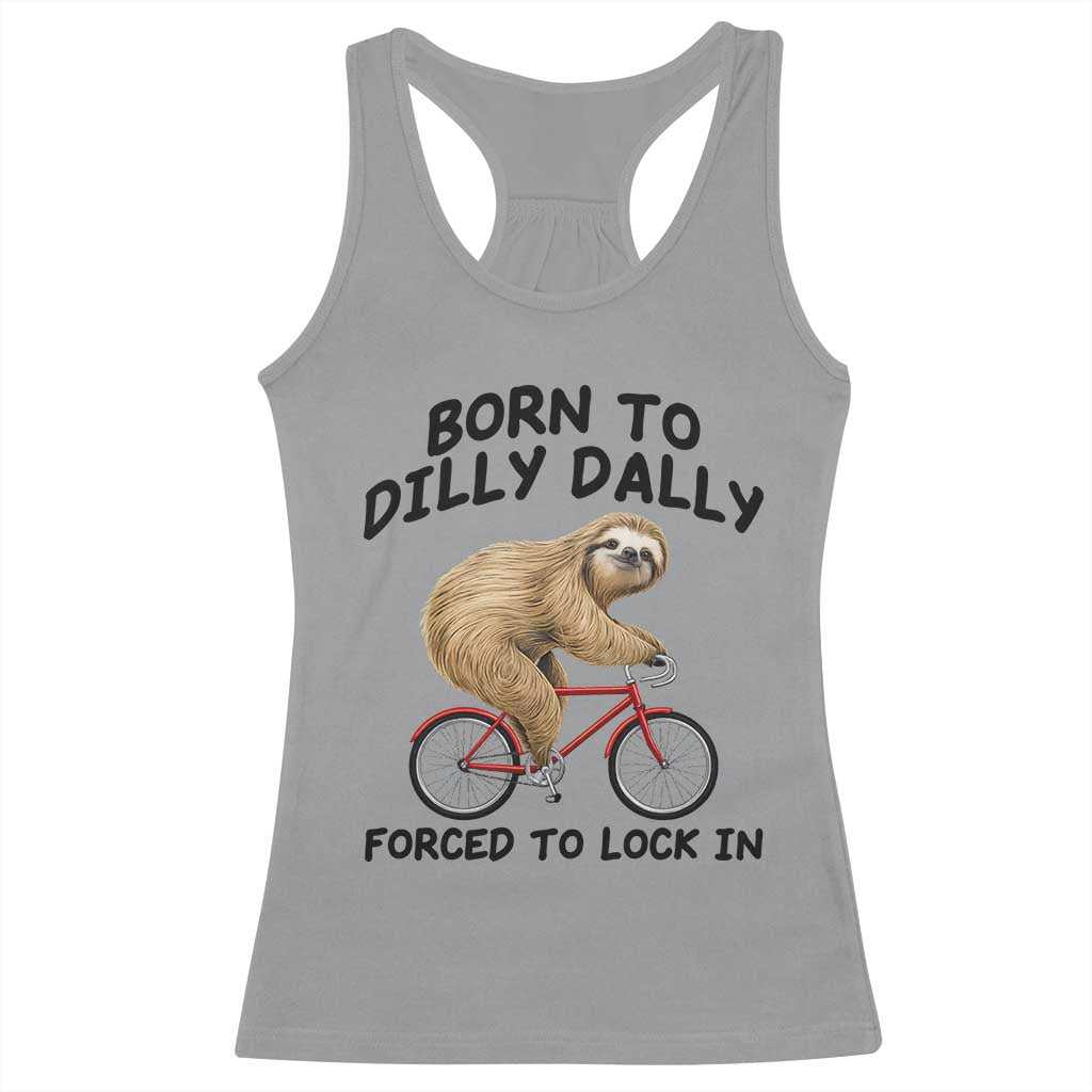 Funny Sloth Lover Racerback Tank Top Born To Dilly Dally Forced To Lock In TS12 Sport Gray Print Your Wear