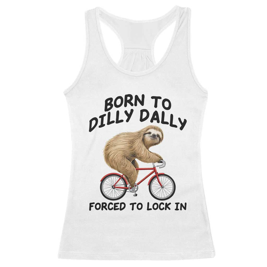 Funny Sloth Lover Racerback Tank Top Born To Dilly Dally Forced To Lock In TS12 White Print Your Wear