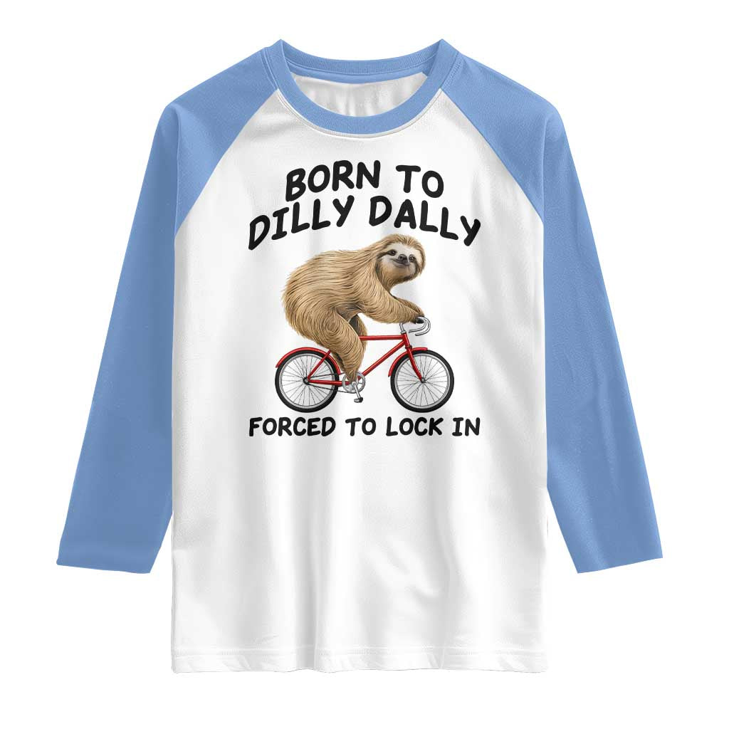 Funny Sloth Lover Raglan Shirt Born To Dilly Dally Forced To Lock In TS12 White Carolina Blue Print Your Wear