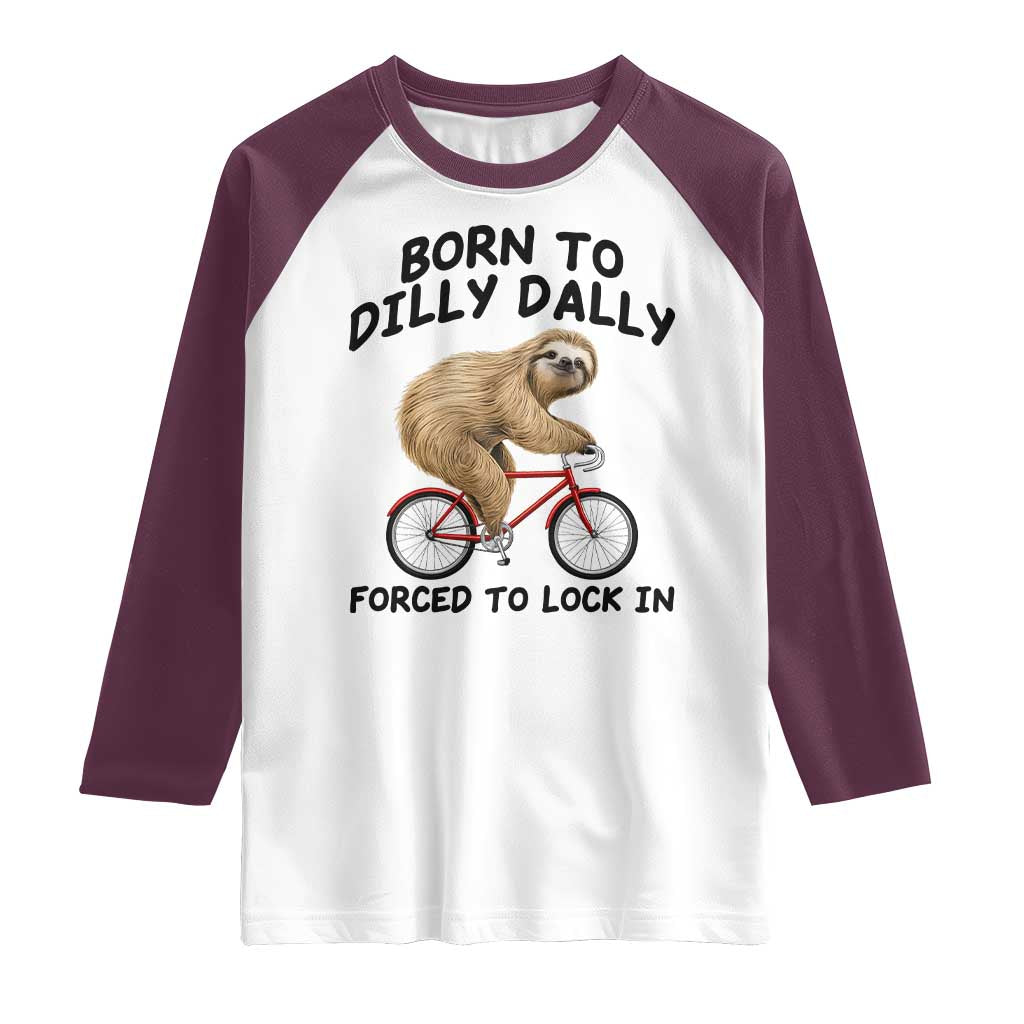 Funny Sloth Lover Raglan Shirt Born To Dilly Dally Forced To Lock In TS12 White Maroon Print Your Wear