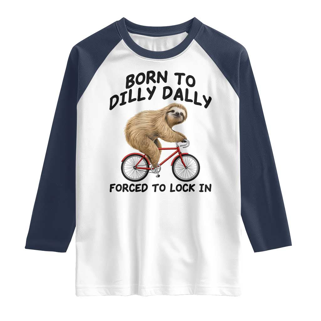 Funny Sloth Lover Raglan Shirt Born To Dilly Dally Forced To Lock In TS12 White Navy Print Your Wear