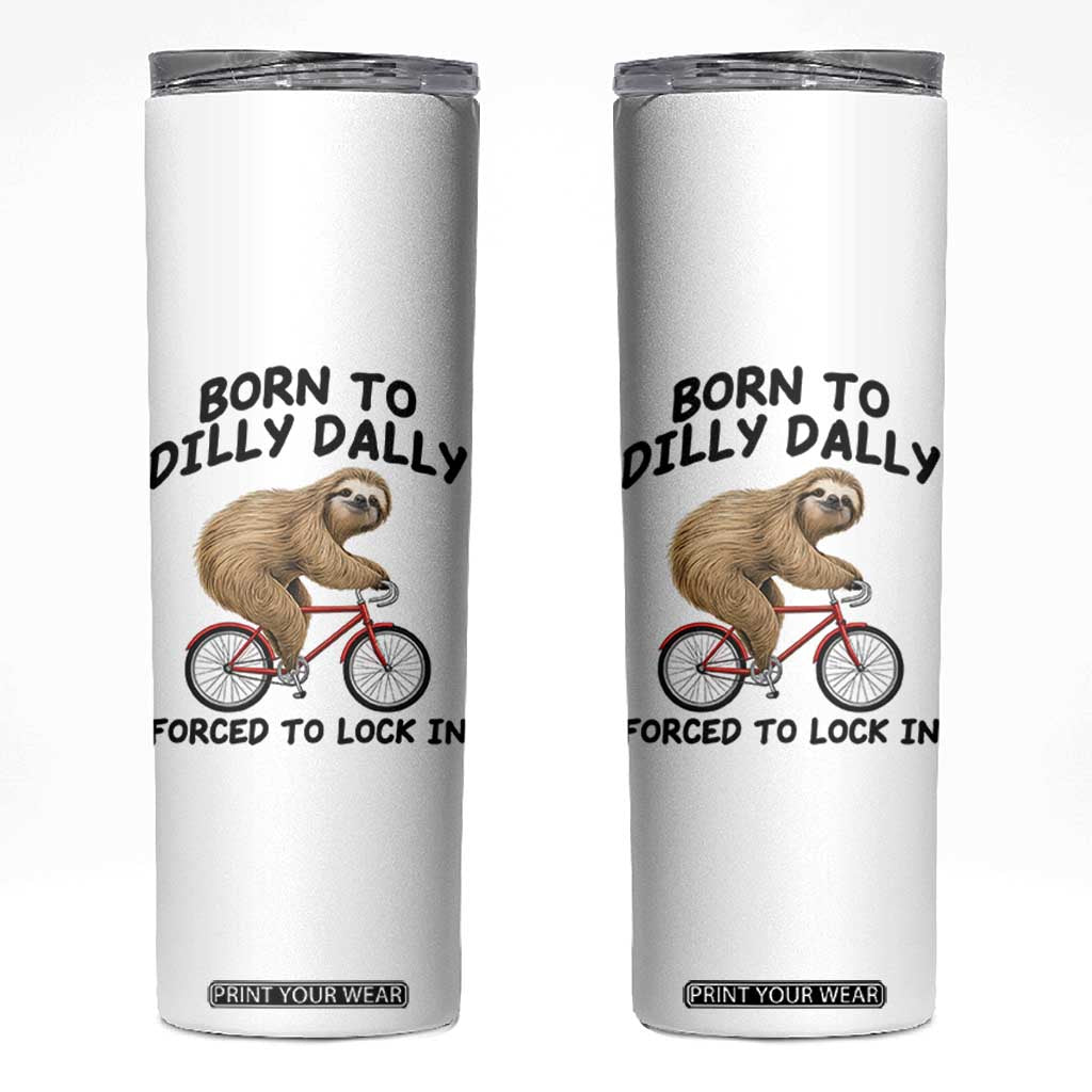 Funny Sloth Lover Skinny Tumbler Born To Dilly Dally Forced To Lock In TS12 White Print Your Wear