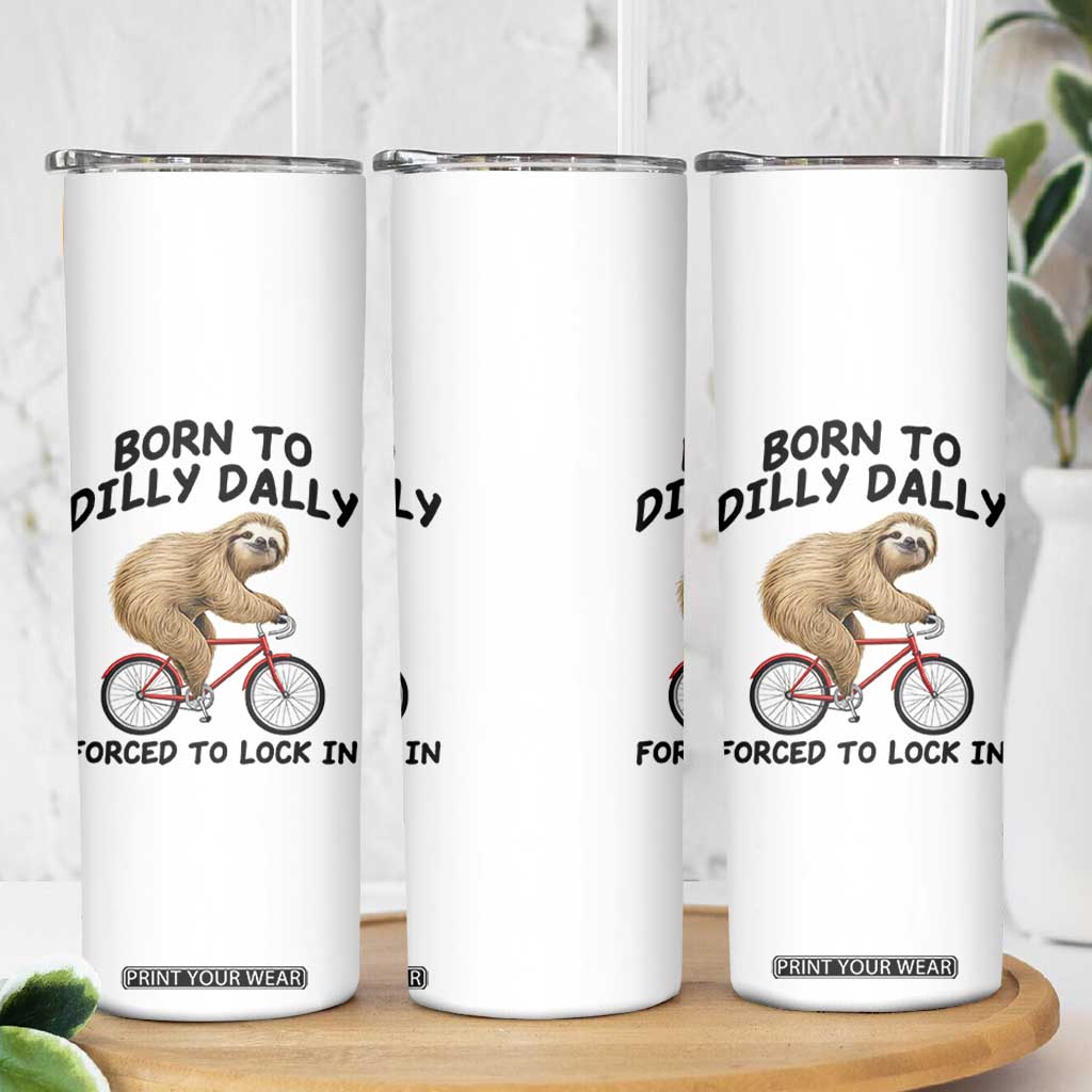 Funny Sloth Lover Skinny Tumbler Born To Dilly Dally Forced To Lock In TS12 Print Your Wear