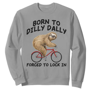Funny Sloth Lover Sweatshirt Born To Dilly Dally Forced To Lock In TS12 Sport Gray Print Your Wear