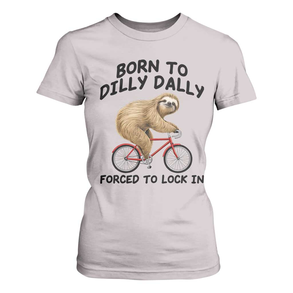Funny Sloth Lover T Shirt For Women Born To Dilly Dally Forced To Lock In TS12 Ice Gray Print Your Wear