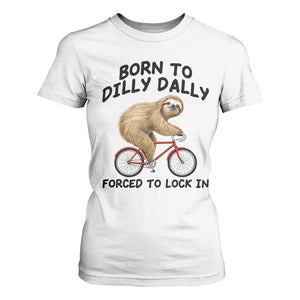 Funny Sloth Lover T Shirt For Women Born To Dilly Dally Forced To Lock In TS12 White Print Your Wear