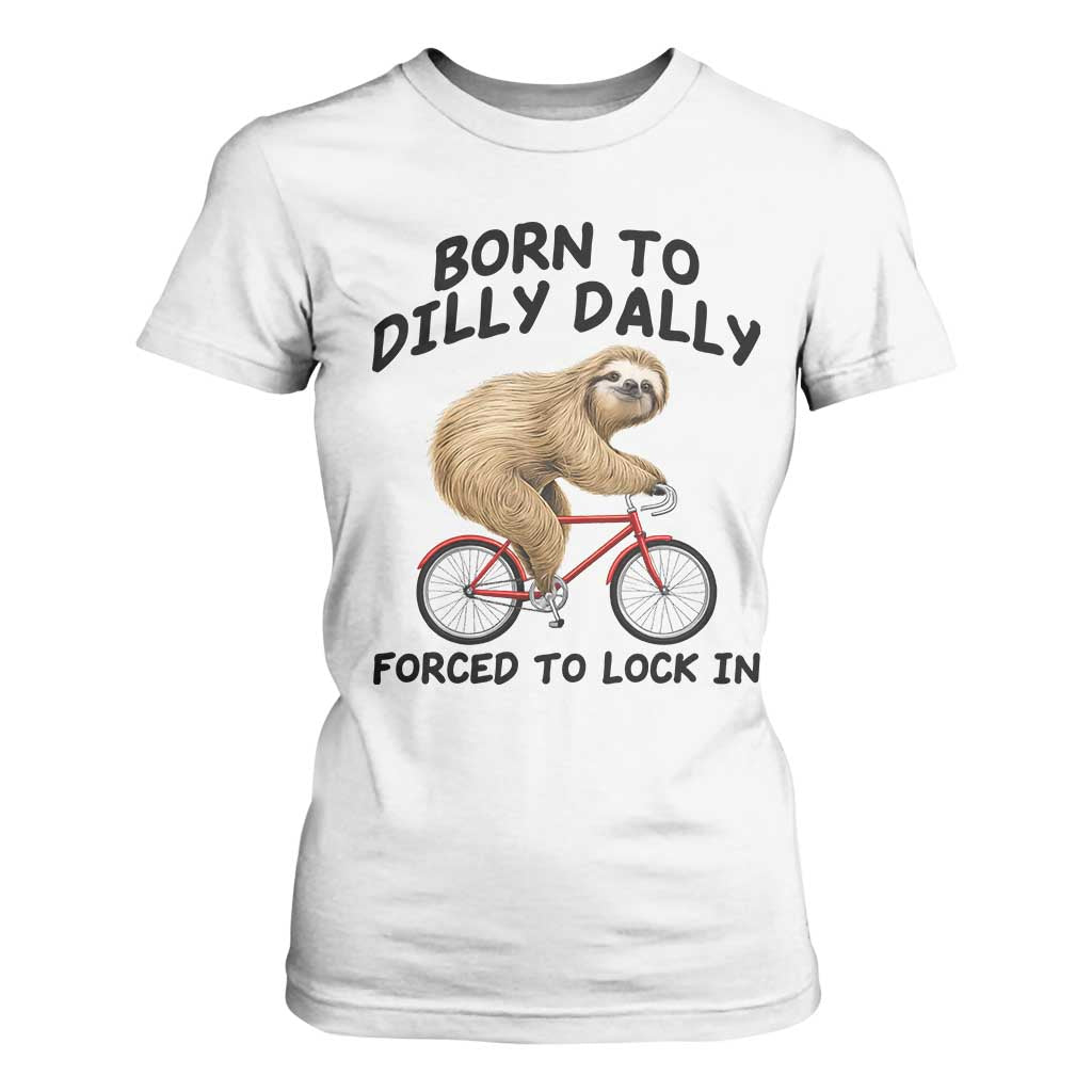 Funny Sloth Lover T Shirt For Women Born To Dilly Dally Forced To Lock In TS12 White Print Your Wear