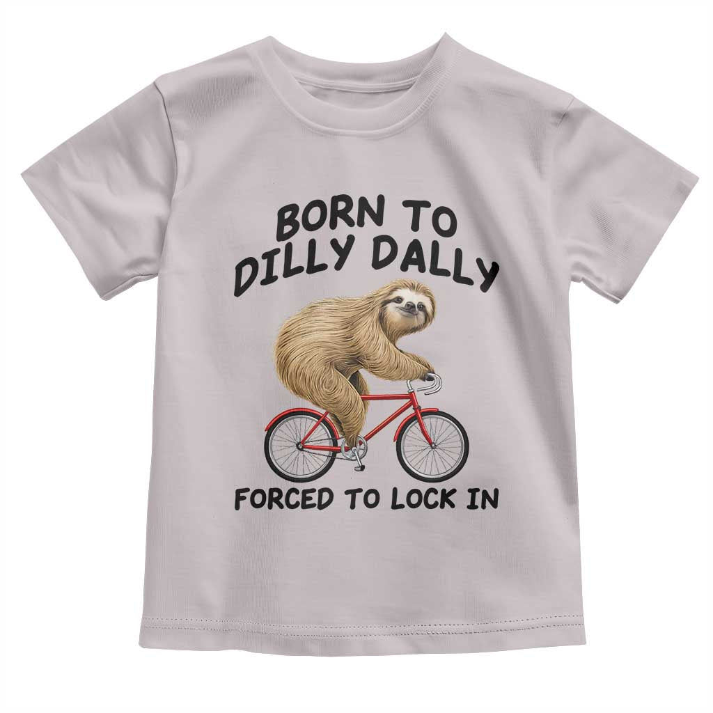 Funny Sloth Lover Toddler T Shirt Born To Dilly Dally Forced To Lock In TS12 Ice Gray Print Your Wear