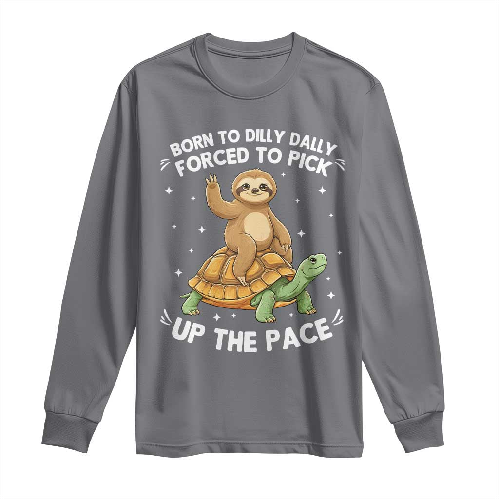 Funny Sloth Riding Turtle Long Sleeve Shirt Born To Dilly Dally Forced To Pick Up The Pace TS12 Charcoal Print Your Wear