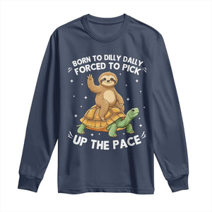 Funny Sloth Riding Turtle Long Sleeve Shirt Born To Dilly Dally Forced To Pick Up The Pace TS12 Navy Print Your Wear