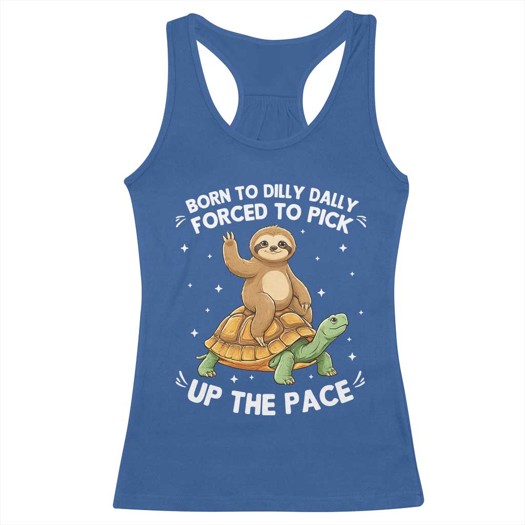 Funny Sloth Riding Turtle Racerback Tank Top Born To Dilly Dally Forced To Pick Up The Pace TS12 Royal Blue Print Your Wear