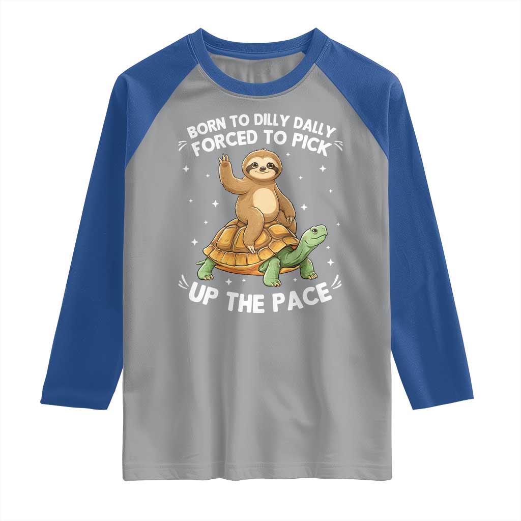 Funny Sloth Riding Turtle Raglan Shirt Born To Dilly Dally Forced To Pick Up The Pace TS12 Sport Gray Royal Print Your Wear