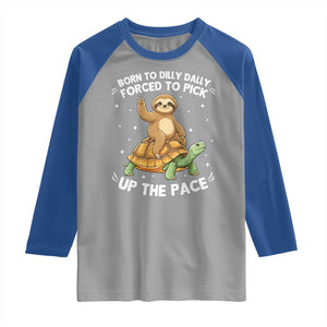 Funny Sloth Riding Turtle Raglan Shirt Born To Dilly Dally Forced To Pick Up The Pace TS12 Sport Gray Royal Print Your Wear
