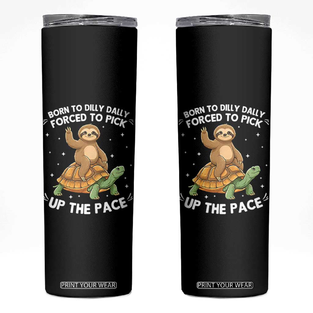 Funny Sloth Riding Turtle Skinny Tumbler Born To Dilly Dally Forced To Pick Up The Pace TS12 Black Print Your Wear