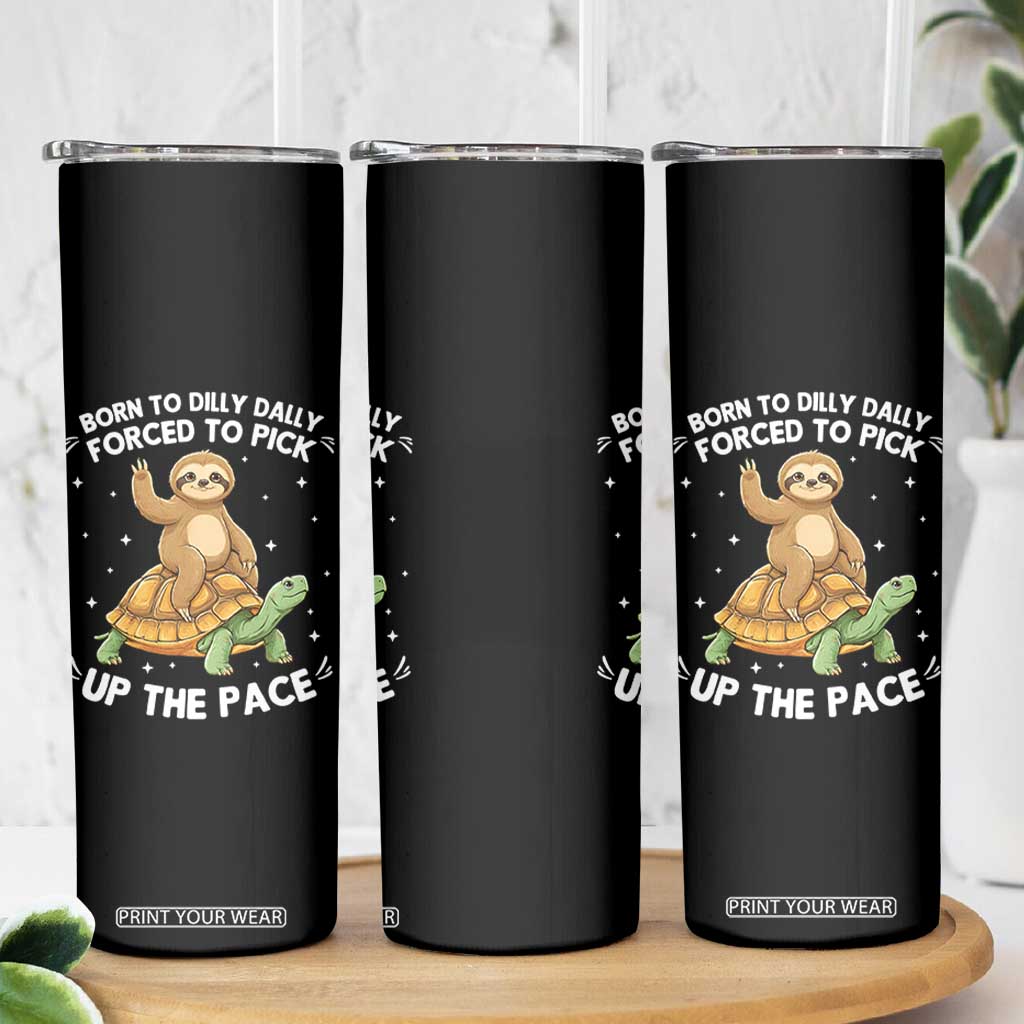 Funny Sloth Riding Turtle Skinny Tumbler Born To Dilly Dally Forced To Pick Up The Pace TS12 Print Your Wear