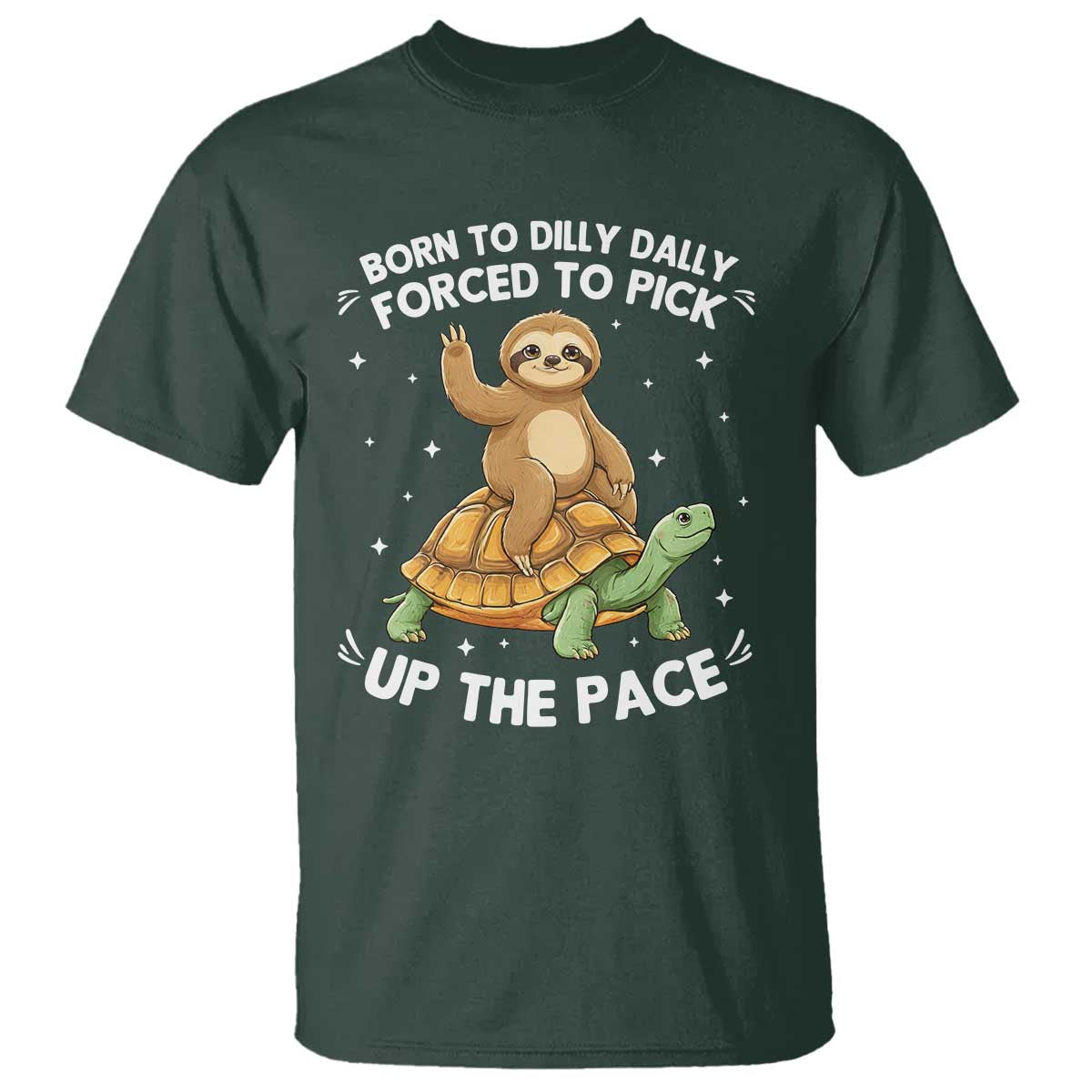 Funny Sloth Riding Turtle T Shirt Born To Dilly Dally Forced To Pick Up The Pace TS12 Dark Forest Green Print Your Wear