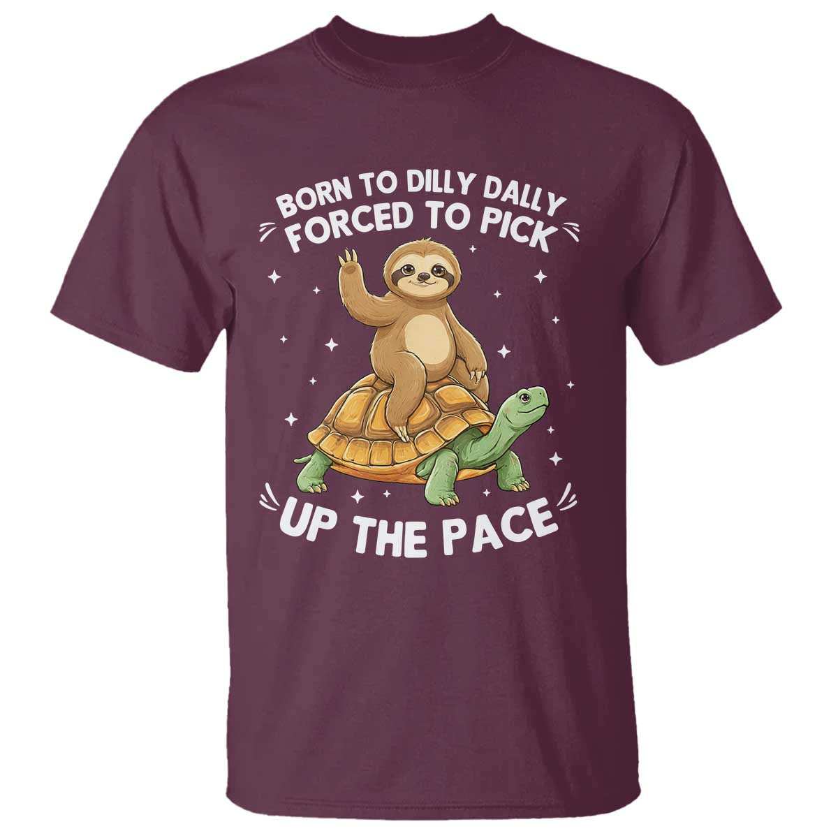 Funny Sloth Riding Turtle T Shirt Born To Dilly Dally Forced To Pick Up The Pace TS12 Maroon Print Your Wear