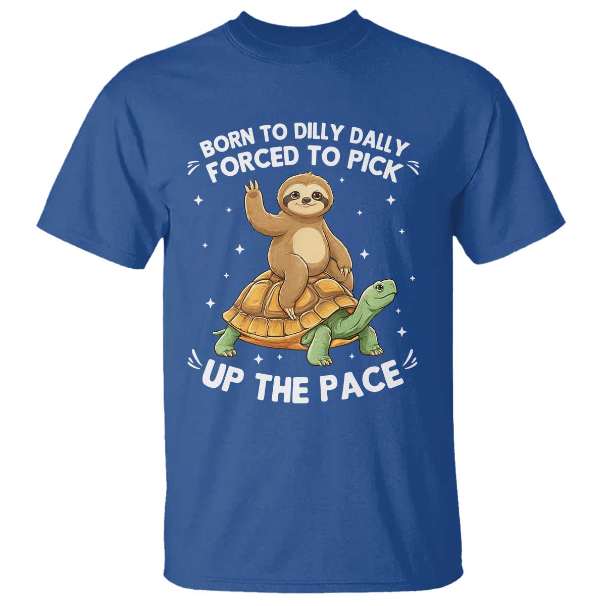Funny Sloth Riding Turtle T Shirt Born To Dilly Dally Forced To Pick Up The Pace TS12 Royal Blue Print Your Wear