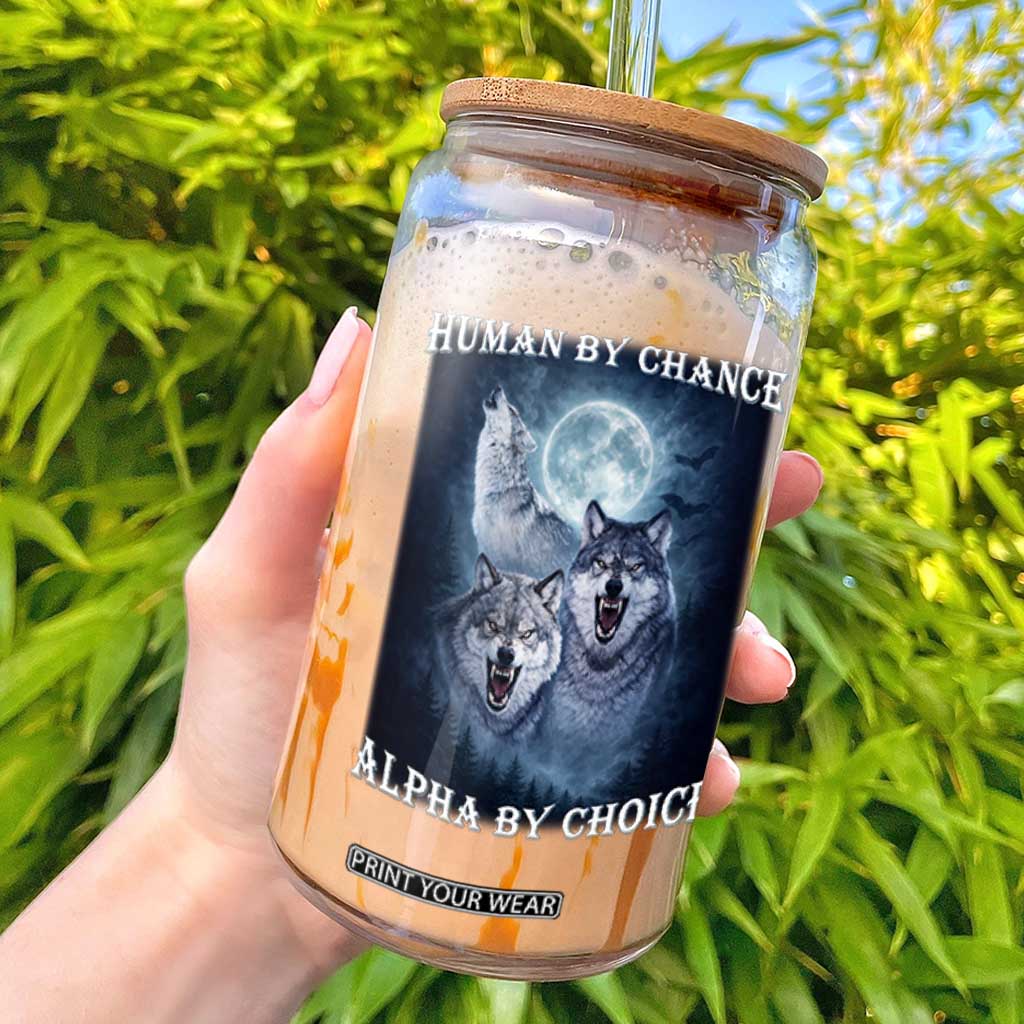 Human By Chance Alpha By Choice Glass Can Funny Alpha Wolf Meme TS12 Black Print Your Wear