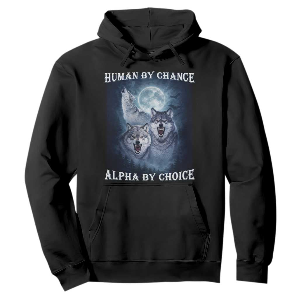 Human By Chance Alpha By Choice Hoodie Funny Alpha Wolf Meme TS12 Black Print Your Wear