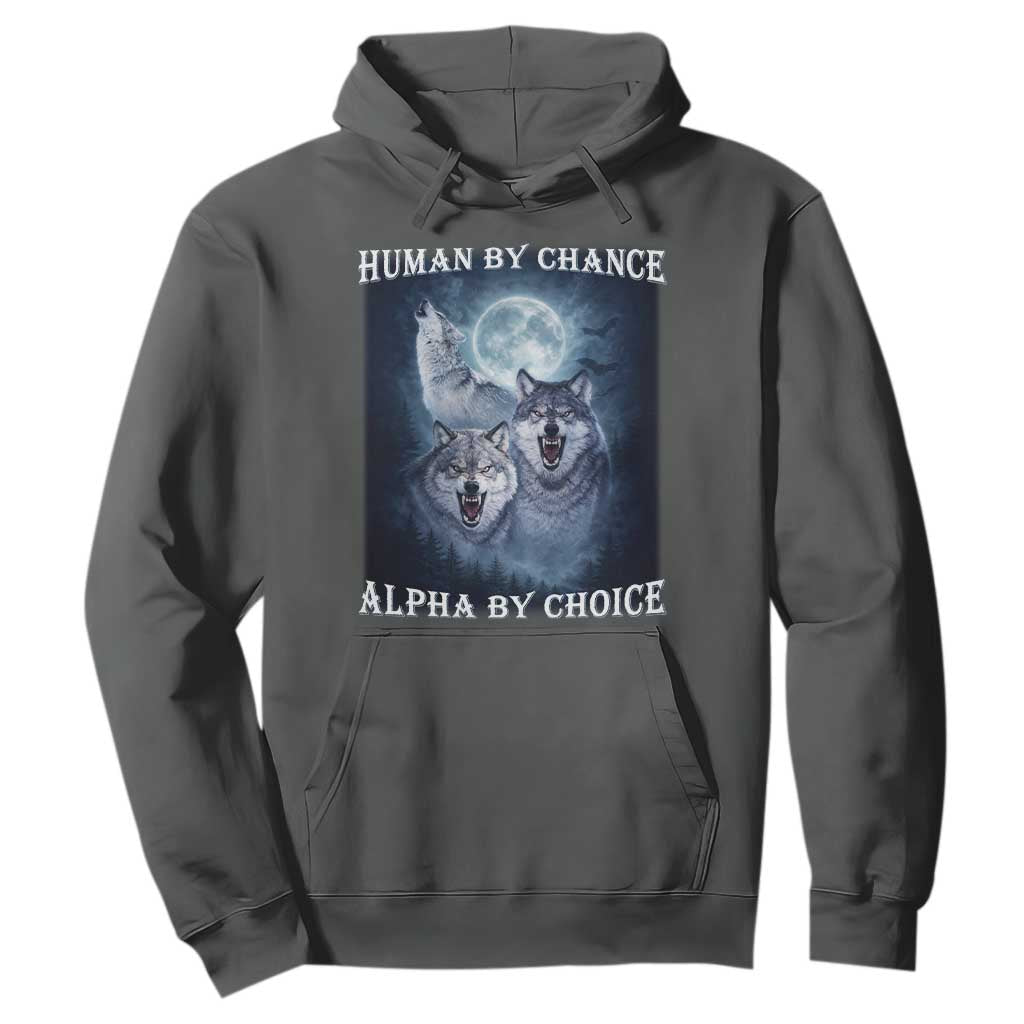 Human By Chance Alpha By Choice Hoodie Funny Alpha Wolf Meme TS12 Dark Heather Print Your Wear
