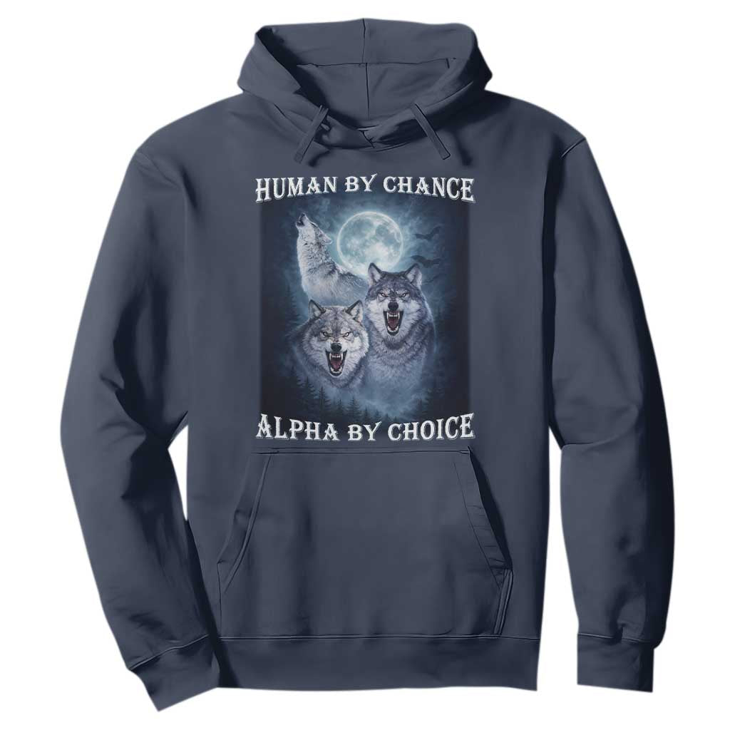 Human By Chance Alpha By Choice Hoodie Funny Alpha Wolf Meme TS12 Navy Print Your Wear