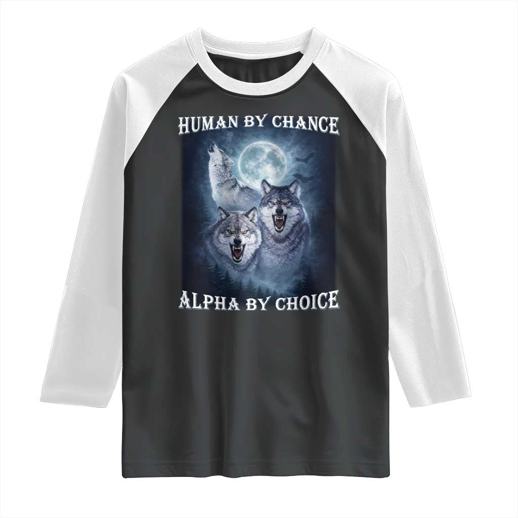Human By Chance Alpha By Choice Raglan Shirt Funny Alpha Wolf Meme TS12 Black White Print Your Wear
