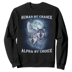 Human By Chance Alpha By Choice Sweatshirt Funny Alpha Wolf Meme TS12 Black Print Your Wear