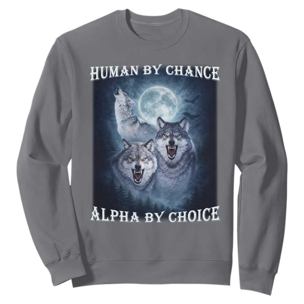 Human By Chance Alpha By Choice Sweatshirt Funny Alpha Wolf Meme TS12 Charcoal Print Your Wear
