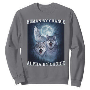 Human By Chance Alpha By Choice Sweatshirt Funny Alpha Wolf Meme TS12 Charcoal Print Your Wear