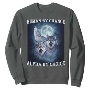Human By Chance Alpha By Choice Sweatshirt Funny Alpha Wolf Meme TS12 Dark Heather Print Your Wear