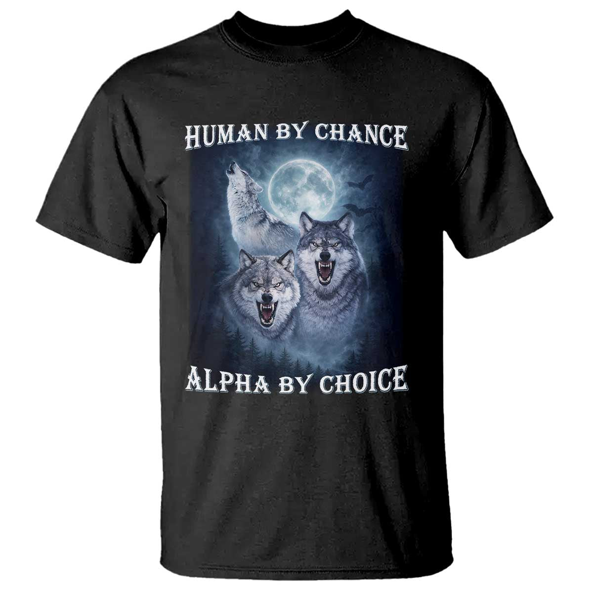 Human By Chance Alpha By Choice T Shirt Funny Alpha Wolf Meme TS12 Black Print Your Wear