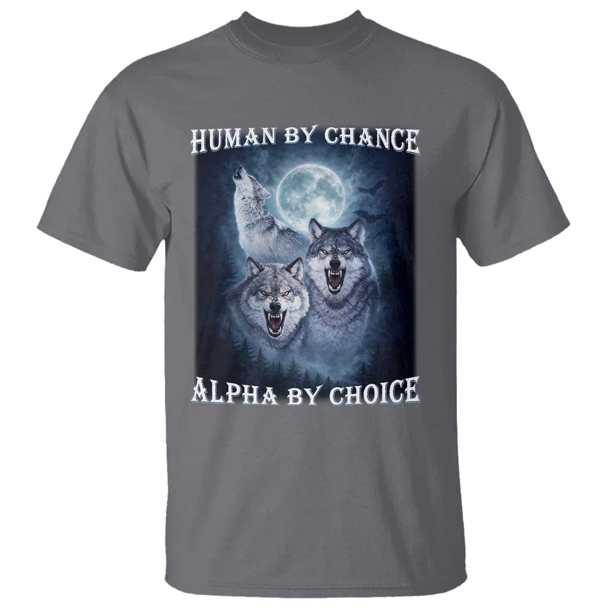 Human By Chance Alpha By Choice T Shirt Funny Alpha Wolf Meme TS12 Charcoal Print Your Wear
